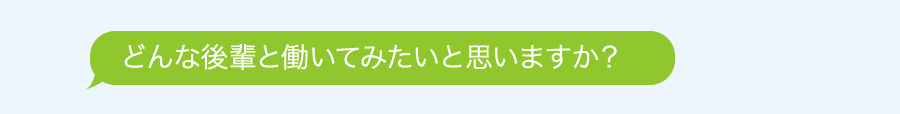 どんな後輩と働いてみたいと思いますか？